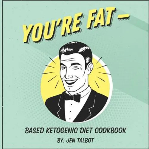 You're Fat Based Ketogenic Diet Cookbook: A Goodie For Those You Love - Paperback