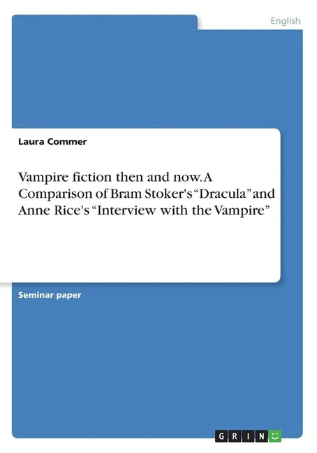 Vampire fiction then and now. A Comparison of Bram Stoker's "Dracula" and Anne Rice's "Interview with the Vampire" - Paperback
