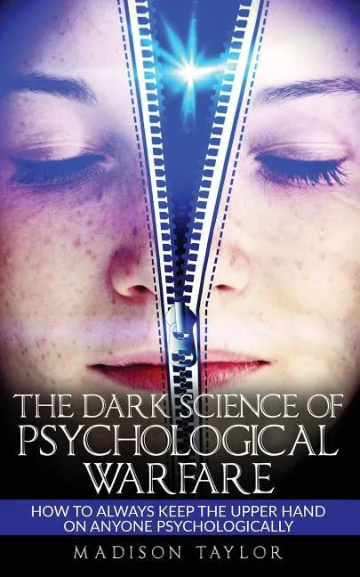 The Dark Science Of Psychological Warfare: How To Always Keep The Upper Hand On Anyone Psychologically - Paperback