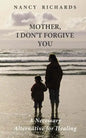 Mother, I Don't Forgive You: A Necessary Alternative For Healing - Paperback