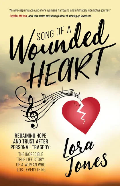 Song of a Wounded Heart: Regaining Hope and Trust After Personal Tragedy: The Incredible True Life Story of a Woman Who Lost Everything - Paperback