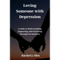 Loving Someone with Depression: A Guide to Understanding, Supporting, and Nurturing Through the Darkness - Paperback