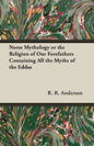 Norse Mythology or the Religion of Our Forefathers Containing All the Myths of the Eddas - Hardcover