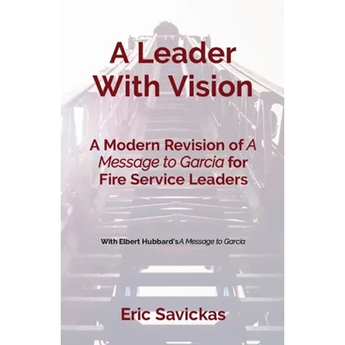 A Leader With Vision: A Modern Revision of A Message to Garcia for Fire Service Leaders - Paperback