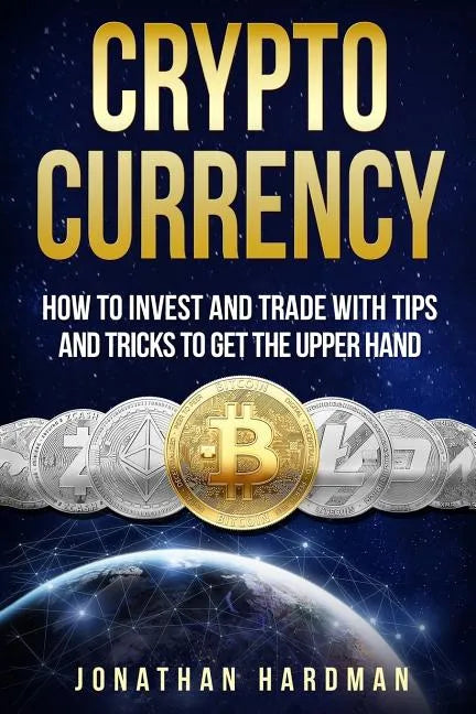 Cryptocurrency: How to Invest and Trade with Tips and Tricks to Get the Upper Hand - Paperback