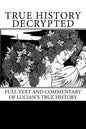 True History Decrypted: Full Text and Commentary of Lucian's True History - Paperback