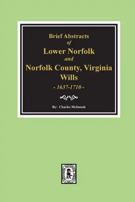 Norfolk County, Virginia Wills, 1637-1710, Brief Abstracts of Lower Norfolk And. - Paperback