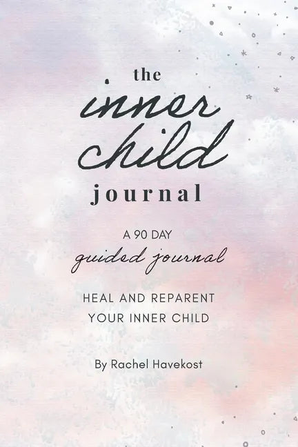 The Inner Child Journal: A 90 Day Guided Journal To Heal and Reparent Your Inner Child - Paperback