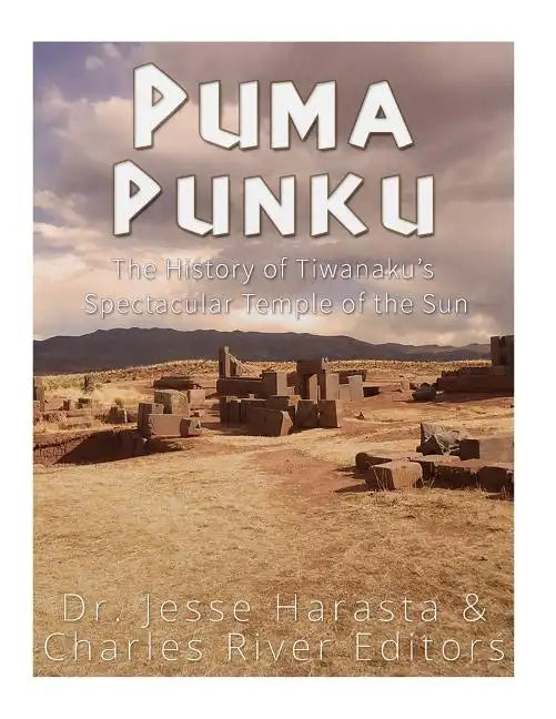 Puma Punku: The History of Tiwanaku's Spectacular Temple of the Sun - Paperback