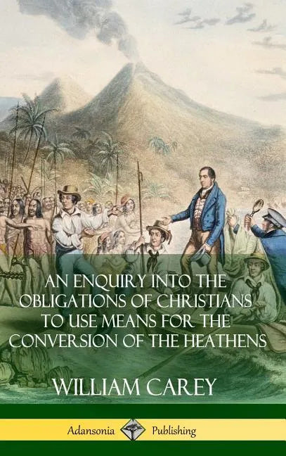 An Enquiry Into The Obligations Of Christians To Use Means For The Conversion Of The Heathens (Hardcover) - Hardcover