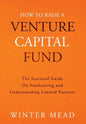 How To Raise A Venture Capital Fund: The Essential Guide on Fundraising and Understanding Limited Partners - Hardcover