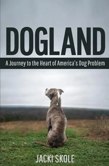 Dogland: A Journey to the Heart of America's Dog Problem - Paperback