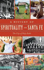 A History of Spirituality in Santa Fe: The City of Holy Faith - Hardcover