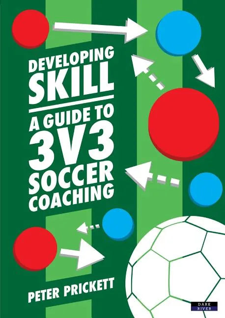Developing Skill: A Guide to 3v3 Soccer Coaching - Paperback