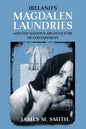 Ireland's Magdalen Laundries and the Nation's Architecture of Containment - Paperback