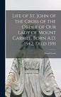 Life of St. John of the Cross of the Order of Our Lady of Mount Carmel, Born A.D. 1542, Died 1591 - Hardcover