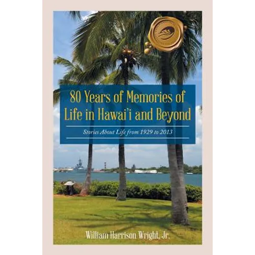 80 Years of Memories of Life in Hawaii and Beyond: Biographical Stories About Life from 1929 to 2013 - Paperback