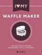 I Love My Waffle Maker: The Only Waffle Maker Recipe Book You'll Ever Need - Paperback