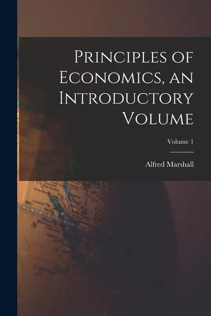 Principles of Economics, an Introductory Volume; Volume 1 - Paperback