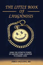 The Little Book of Laughnosis: Using the Hypnotic Power of Unconditional Laughter to Change Lives - Paperback