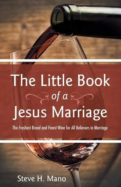The Little Book of a Jesus Marriage: The Freshest Bread and Finest Wine for All Believers in Marriage - Paperback