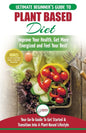 Plant Based Diet: The Ultimate Beginner's Guide to Plant Based Diet Recipes for Beginners - Improve Your Health, Get More Energized and - Paperback