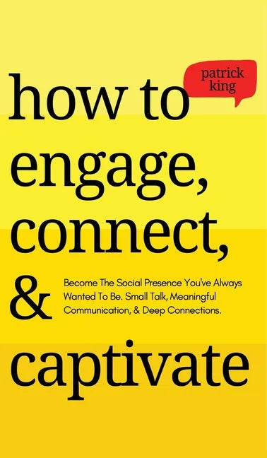 How to Engage, Connect, & Captivate: Become the Social Presence You've Always Wanted To Be. Small Talk, Meaningful Communication, & Deep Connections - Hardcover