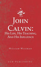 John Calvin: His Life, His Teaching, And His Influence - Paperback