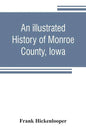 An illustrated history of Monroe County, Iowa: A complete civil, political, and military history of the county, from its earliest period of organizati - Paperback