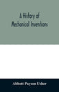 A history of mechanical inventions - Paperback