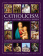Catholicism: Faith, History, Saints, Popes: A Comprehensive Account of the Philosophy and Practice of Catholic Christianity, a Guide to the Most Signi - Hardcover