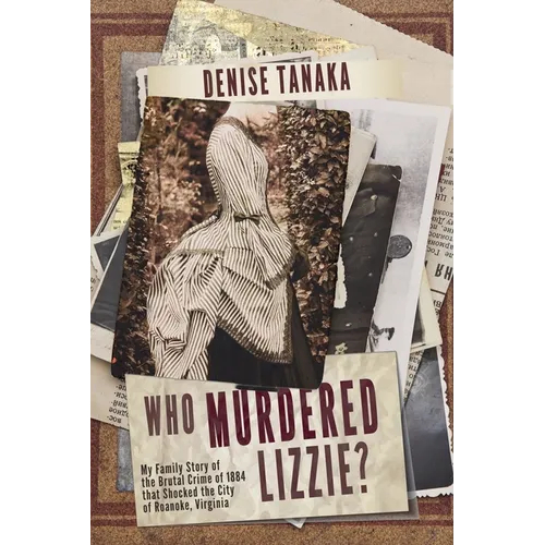 Who Murdered Lizzie? My Family Story of the Brutal Crime of 1884 that Shocked the City of Roanoke, Virginia - Paperback