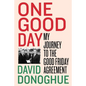 One Good Day: My Journey to the Good Friday Agreement - Hardcover