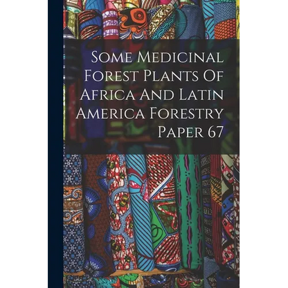 Some Medicinal Forest Plants Of Africa And Latin America Forestry Paper 67 - Paperback