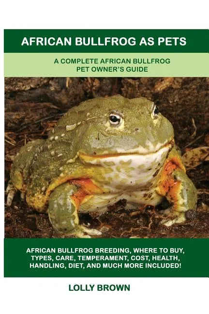 African Bullfrog as Pets: A Complete African Bullfrog Pet Owner's Guide - Paperback