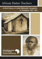 African Pastor-Teachers: A Brief History of United Methodist Evangelism in Zimbabwe 1901-1921 - Paperback