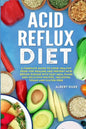 Acid Reflux Diet: A Complete Guide to Cook Healthy Food for Healing and Prevent Acid Reflux Disease with Easy Meal Plans and Delicious R - Paperback