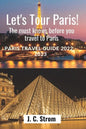 Let's tour Paris!: The must knows before you travel to Paris. Paris travel guide 2022 - 2023. - Paperback