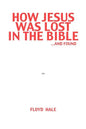 How Jesus Was Lost In The Bible ...And Found - Paperback