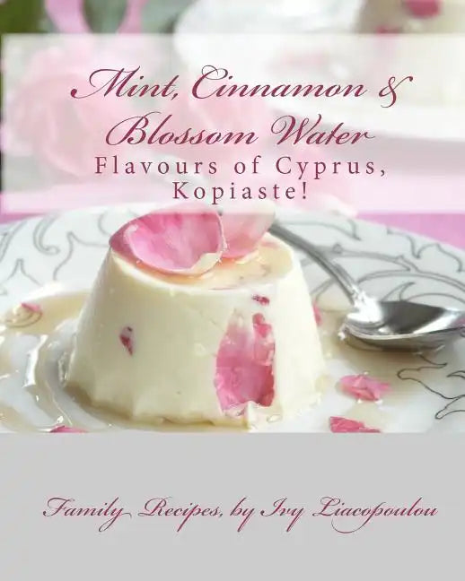 "Mint, Cinnamon & Blossom Water" Flavours of Cyprus, Kopiaste!: Family Recipes - Paperback