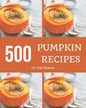 500 Pumpkin Recipes: Save Your Cooking Moments with Pumpkin Cookbook! - Paperback