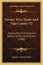 Greater Terre Haute And Vigo County V2: Closing The First Century's History Of City And County (1908) - Paperback