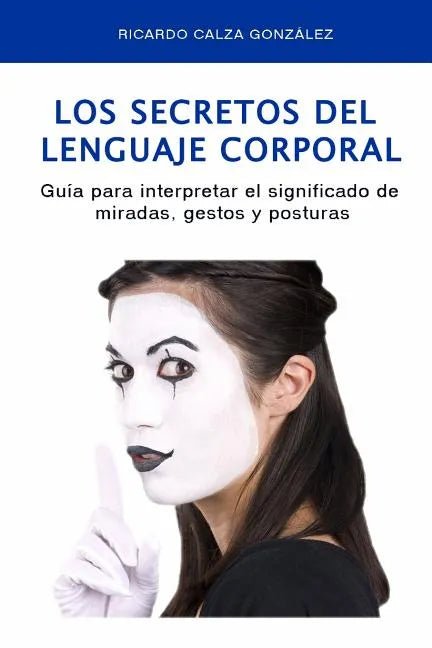 Los Secretos del Lenguaje Corporal: Guía Para Interpretar El Significado de Miradas, Gestos Y Posturas - Paperback