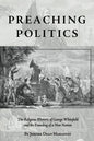 Preaching Politics: The Religious Rhetoric of George Whitefield and the Founding of a New Nation - Hardcover