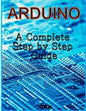 Arduino: A Complete Step by Step Guide - Paperback