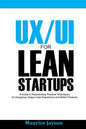 UX/UI For Lean Startups: A Guide to researching Practical Techniques For Designing Unique User Experience and Better Products - Paperback