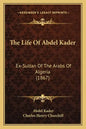 The Life Of Abdel Kader: Ex-Sultan Of The Arabs Of Algeria (1867) - Paperback