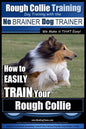 Rough Collie Training Dog Training with the No BRAINER Dog TRAINER We Make it THAT Easy!: How to EASILY TRAIN Your Rough Collie - Paperback