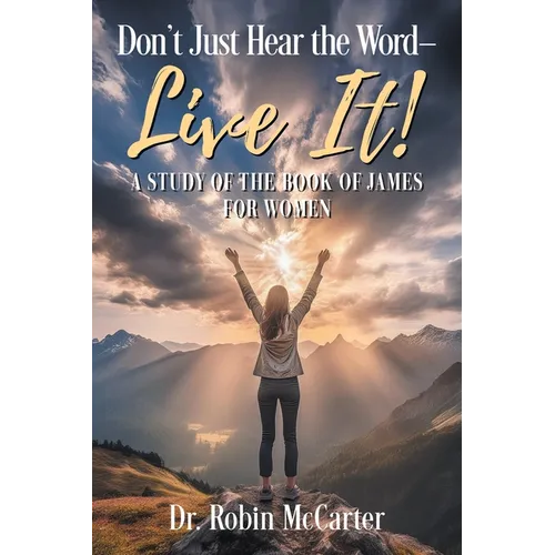 Don't Just Hear the Word - Live It!: A Study of the Book of James for Women - Paperback