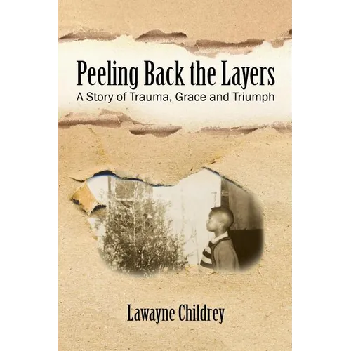 Peeling Back the Layers: A Story of Trauma, Grace and Triumph - Paperback